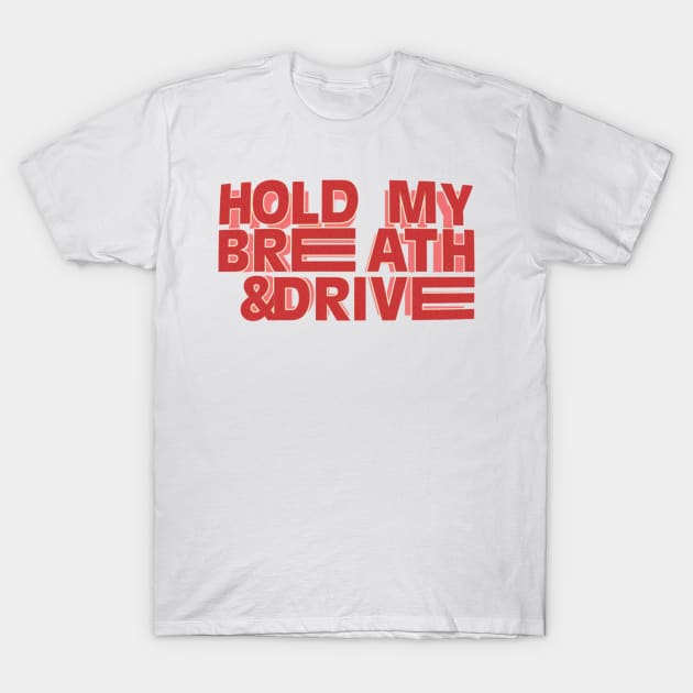 Hold My Breath & Drive T-Shirt by LNOTGY182